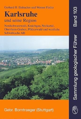 Karlsruhe und seine Region: Nordschwarzwald, Kraichgau, Neckartal, südlicher Odenwald, Oberrhein-Graben, Pfälzerwald und westliche Schwäbische Alb (Sammlung geologischer Führer)