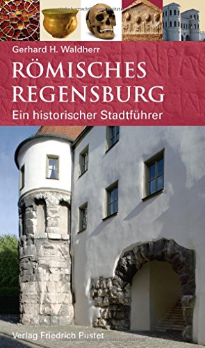 Römisches Regensburg: Ein historischer Stadtführer (Regensburg - UNESCO Weltkulturerbe) von Pustet, Friedrich GmbH