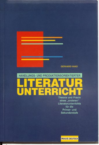 Handlungs- und produktionsorientierter Literaturunterricht: Theorie und Praxis eines "anderen Literaturunterichtes" für die Primar- und Sekundarstufe: ... für die Primar- und Sekundarstufe von Kallmeyer'sche Verlags-