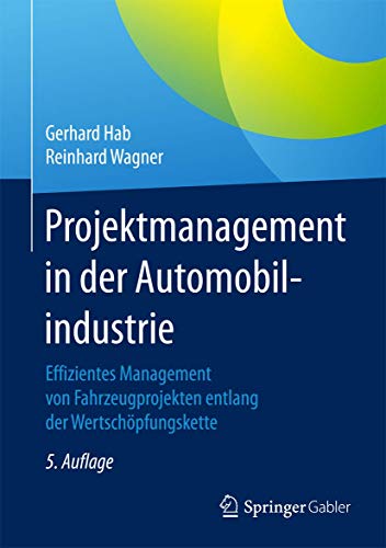 Projektmanagement in der Automobilindustrie: Effizientes Management von Fahrzeugprojekten entlang der Wertschöpfungskette von Springer