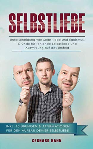 Selbstliebe: Unterscheidung von Selbstliebe und Egoismus, Gründe für fehlende Selbstliebe und Auswirkung auf das Umfeld inklusive 10 Übungen & Affirmationen für den Aufbau deiner Selbstliebe