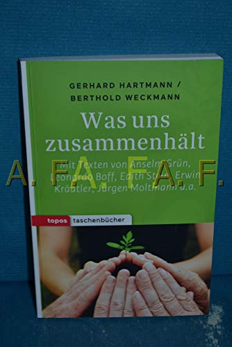 Was uns zusammenhält: Mit Texten von Anselm Grün, Leonardo Boff, Edith Stein. Erwin Kräutler, Jürgen Moltmann u. a. (Topos Taschenbücher)