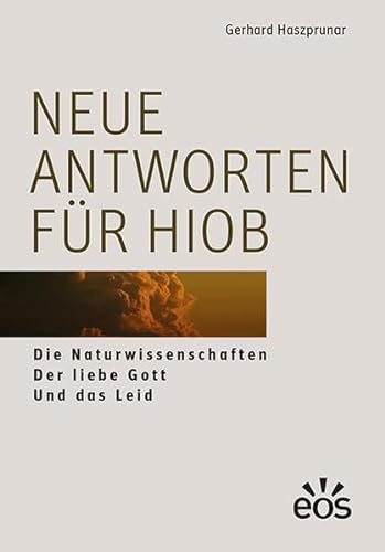 Neue Antworten für Hiob: Die Naturwissenschaften - Der liebe Gott - Und das Leid (Wegweisungen) von Eos Verlag U. Druck