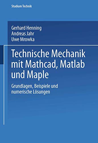 Technische Mechanik mit Mathcad, Matlab und Maple: Grundlagen, Beispiele und numerische Lösungen (Studium Technik)