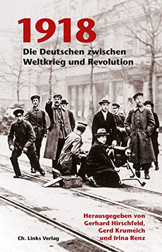 1918: Die Deutschen zwischen Weltkrieg und Revolution von Links Christoph Verlag