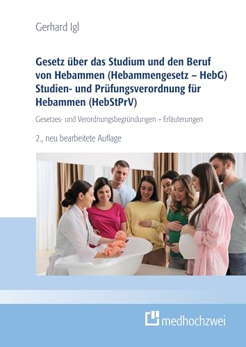 Gesetz über das Studium und den Beruf von Hebammen (Hebammengesetz – HebG) Studien- und Prüfungsverordnung für Hebammen (HebStPrV): Gesetzes- und Verordnungsbegründungen - Erläuterungen