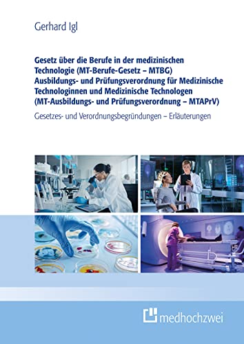 Gesetz über die Berufe in der medizinischen Technologie (MT-Berufe-Gesetz – MTBG) Ausbildungs- und Prüfungsverordnung für Medizinische Technologinnen ... und Verordnungsbegründungen – Erläuterungen