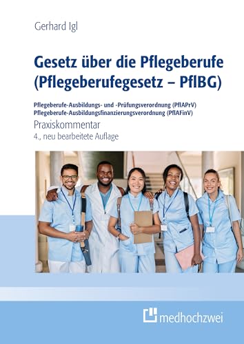 Gesetz über die Pflegeberufe (Pflegeberufegesetz - PflBG) Pflegeberufe-Ausbildungs- und -Prüfungsverordnung (PflAPrV) Pflegeberufe-Ausbildungsfinanzierungsverordnung (PflAFinV): Praxiskommentar von medhochzwei Verlag