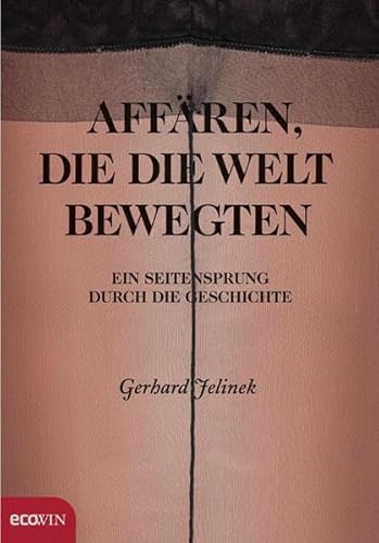 Affären, die die Welt bewegten: Ein Seitensprung durch die Geschichte