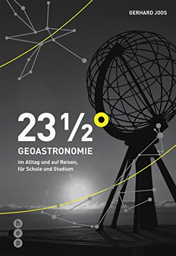 23 1/2° | Geoastronomie im Alltag und auf Reisen, für Schulen und Studium: im Alltag und auf Reisen, für Schule und Studium von hep verlag