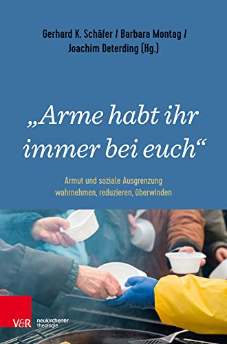 "Arme habt ihr immer bei euch": Armut und soziale Ausgrenzung wahrnehmen, reduzieren, überwinden von Vandenhoeck & Ruprecht