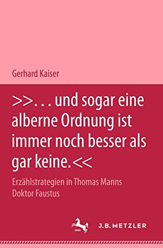 "... und sogar eine alberne Ordnung ist immer noch besser als gar keine.": Erzählstrategien in Thomas Manns Roman "Doktor Faustus" (M & P Schriftenreihe Fur Wissenschaft Und Forschung) von J.B. Metzler