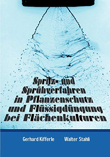 Spritz- und Sprühverfahren in Pflanzenschutz und Flüssigdüngung bei Flächenkulturen von Books on Demand GmbH