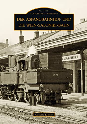 Der Aspangbahnhof und die Wien-Saloniki-Bahn (Sutton - Auf Schienen unterwegs)
