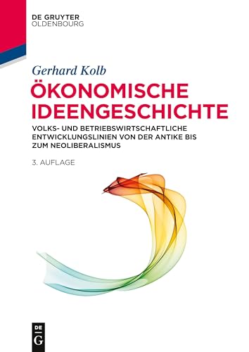 Ökonomische Ideengeschichte: Volks- und betriebswirtschaftliche Entwicklungslinien von der Antike bis zum Neoliberalismus (De Gruyter Studium) von Walter de Gruyter