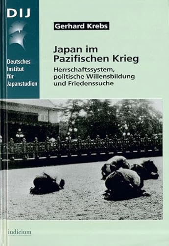 Japan im Pazifischen Krieg: Herrschaftssystem, politische Willensbildung und Friedenssuche (Monographien aus dem Deutschen Institut für Japanstudien)