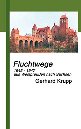 Fluchtwege: 1945-1947 aus Marienwerder/Westpreussen nach Löbau/Sachsen: 1945 - 1947 aus Marienwerder/Westpreußen nach Löbau/Sachsen