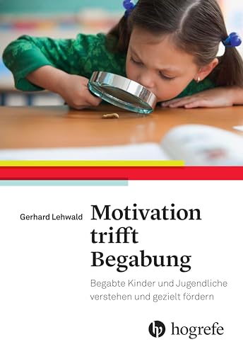 Motivation trifft Begabung: Begabte Kinder und Jugendliche verstehen und gezielt fördern von HOGREFE (VORM. VERLAG HANS HUBER )