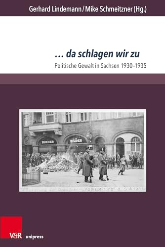 ... da schlagen wir zu: Politische Gewalt in Sachsen 1930-1935 (Berichte und Studien, Band 78)