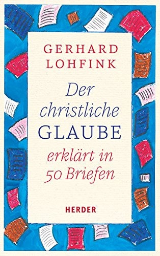 Der christliche Glaube erklärt in 50 Briefen von Herder Verlag GmbH
