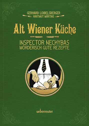 Alt-Wiener Küche: Inspector Nechybas mörderisch gute Rezepte von Carl Ueberreuter Verlag