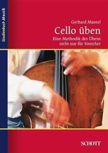 Cello üben: Eine Methodik des Übens nicht nur für Streicher (Studienbuch Musik)