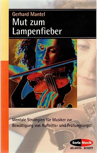 Mut zum Lampenfieber: Mentale Strategien für Musiker zur Bewältigung von Auftritts- und Prüfungsangst (Serie Musik)