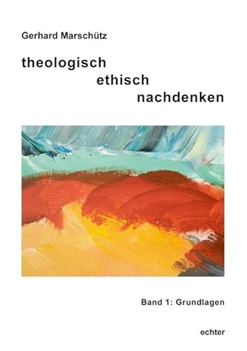 Theologisch ethisch nachdenken 01: Grundlagen: Band 1: Grundregeln Theologisch ethisch nachdenken 01: Grundlagen: Band 1: Grundregeln
