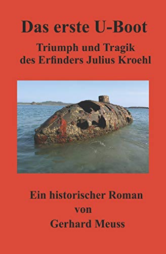 Das erste U-Boot: Triumph und Tragik des Erfinders Julius Kroehl von Independently Published