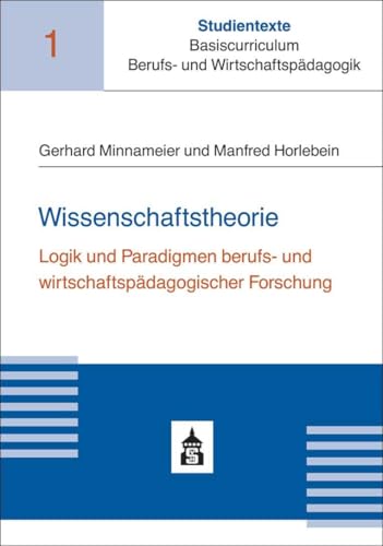 Wissenschaftstheorie: Logik und Paradigmen berufs- und wirtschaftspädagogischer Forschung (Studientexte Basiscurriculum Berufs- und Wirtschaftspädagogik) von Schneider Verlag GmbH