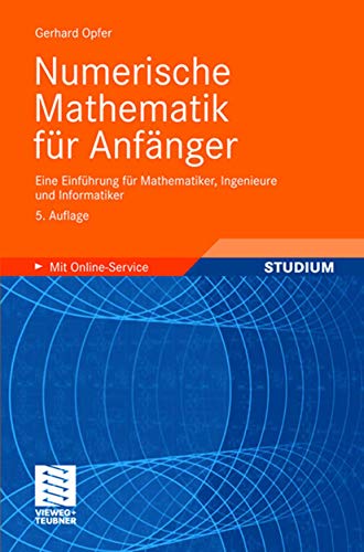 Numerische Mathematik für Anfänger: Eine Einführung für Mathematiker, Ingenieure und Informatiker (Grundkurs Mathematik) von Vieweg+Teubner Verlag
