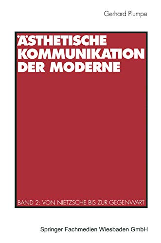 Ästhetische Kommunikation der Moderne, Bd.2, Von Nietzsche bis zur Gegenwart: Band 2: Von Nietzsche bis zur Gegenwart