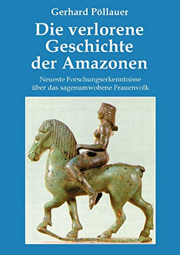 Die verlorene Geschichte der Amazonen: Neueste Forschungserkenntnisse über das sagenumwobene Frauenvolk