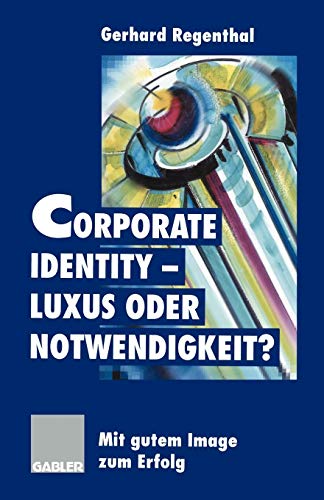 Corporate Identity - Luxus oder Notwendigkeit?: Mit gutem Image zum Erfolg von Gabler Verlag