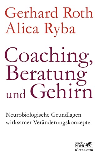 Coaching, Beratung und Gehirn: Neurobiologische Grundlagen wirksamer Veränderungskonzepte Coaching, Beratung und Gehirn: Neurobiologische Grundlagen wirksamer Veränderungskonzepte