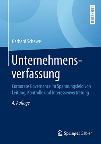 Unternehmensverfassung: Corporate Governance im Spannungsfeld von Leitung, Kontrolle und Interessenvertretung von Springer