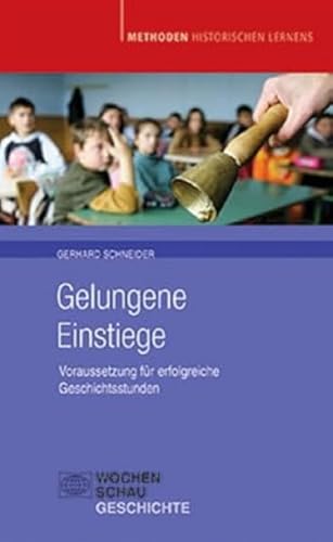 Gelungene Einstiege: Voraussetzung für erfolgreiche Geschichtsstunden (Methoden Historischen Lernens) von Wochenschau Verlag