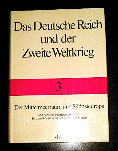 Das Deutsche Reich und der Zweite Weltkrieg, 10 Bde., Bd.3, Der Mittelmeerraum und Südosteuropa 1940-1941: Von der "non belligeranza" Italiens bis zum Kriegseintritt der Vereinigten Staaten Das Deutsche Reich und der Zweite Weltkrieg, 10 Bde., Bd.3, Der Mittelmeerraum und Südosteuropa 1940-1941: Von der "non belligeranza" Italiens bis zum Kriegseintritt der Vereinigten Staaten