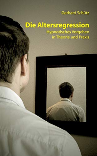 Die Altersregression: Hypnotisches Vorgehen in Theorie und Praxis