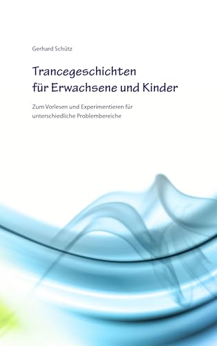 Trancegeschichten für Erwachsene und Kinder: Zum Vorlesen und Experimentieren für unterschiedliche Problembereiche von Books on Demand GmbH