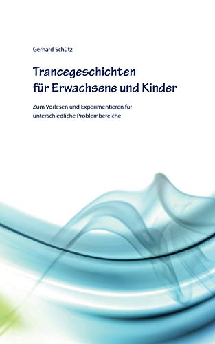 Trancegeschichten für Erwachsene und Kinder: Zum Vorlesen und Experimentieren für unterschiedliche Problembereiche Trancegeschichten für Erwachsene und Kinder: Zum Vorlesen und Experimentieren für unterschiedliche Problembereiche