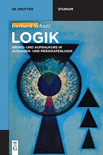 Logik: Grund- und Aufbaukurs in Aussagen- und Prädikatenlogik (De Gruyter Studium)