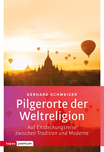 Pilgerorte der Weltreligionen: Auf Entdeckungsreise zwischen Tradition und Moderne (topos premium)