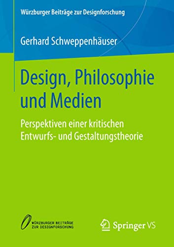 Design, Philosophie und Medien: Perspektiven einer kritischen Entwurfs- und Gestaltungstheorie (Würzburger Beiträge zur Designforschung) von Springer VS