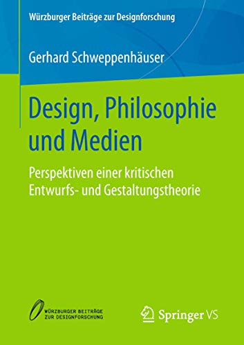 Design, Philosophie und Medien: Perspektiven einer kritischen Entwurfs- und Gestaltungstheorie (Würzburger Beiträge zur Designforschung)