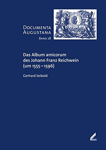 Das Album amicorum des Johann Franz Reichwein (um 1555–1596) (Documenta Augustana)
