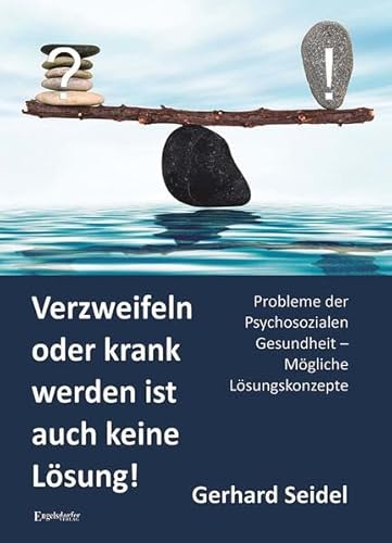 Verzweifeln oder krank werden ist auch keine Lösung!: Probleme der Psychosozialen Gesundheit – Mögliche Lösungskonzepte Verzweifeln oder krank werden ist auch keine Lösung!: Probleme der Psychosozialen Gesundheit – Mögliche Lösungskonzepte von Engelsdorfer Verlag