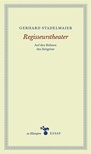 Regisseurstheater: Auf den Bühnen des Zeitgeists: Auf den Bühnen des Zeitgeistes (zu Klampen Essays) Regisseurstheater: Auf den Bühnen des Zeitgeists: Auf den Bühnen des Zeitgeistes (zu Klampen Essays)