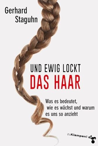 Und ewig lockt das Haar: Was es bedeutet, wie es wächst und warum es uns so anzieht von Klampen, Dietrich zu