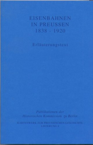 Eisenbahnen in Preussen 1838-1920. Entwicklung des Streckennetzes. Erläuterungstext (Kartenwerk zur Preußischen Geschichte, Lieferung 4)